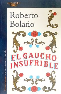 el gaucho insufrible_Bolaño